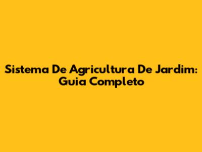 Sistema De Agricultura De Jardim: Guia Completo