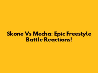 Skone Vs Mecha: Epic Freestyle Battle Reactions!