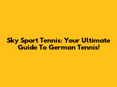 Sky Sport Tennis: Your Ultimate Guide To German Tennis!
