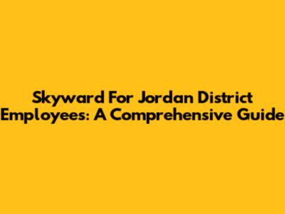 Skyward For Jordan District Employees: A Comprehensive Guide