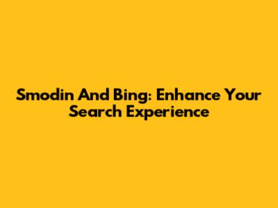 Smodin And Bing: Enhance Your Search Experience