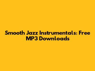 Smooth Jazz Instrumentals: Free MP3 Downloads