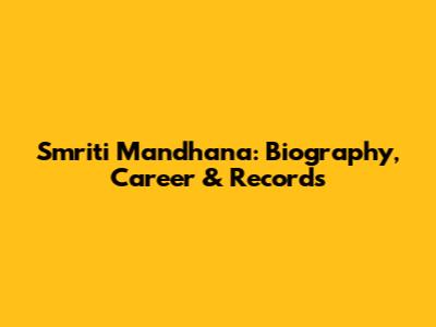 Smriti Mandhana: Biography, Career & Records