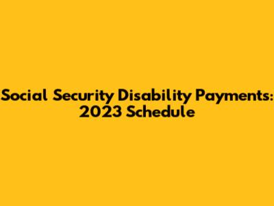 Social Security Disability Payments: 2023 Schedule