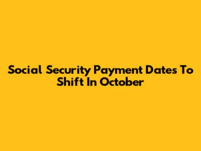 Social Security Payment Dates To Shift In October
