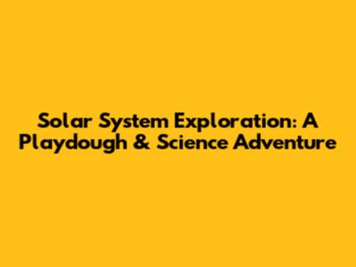 Solar System Exploration: A Playdough & Science Adventure