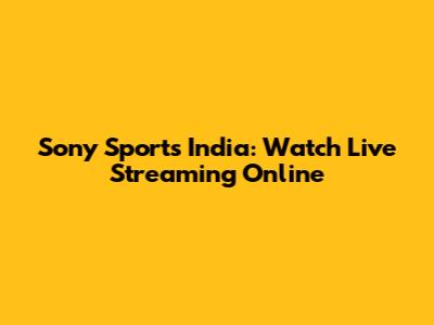 Sony Sports India: Watch Live Streaming Online