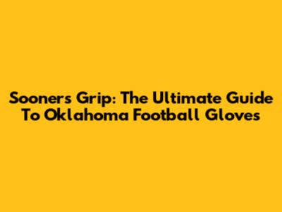 Sooner's Grip: The Ultimate Guide To Oklahoma Football Gloves