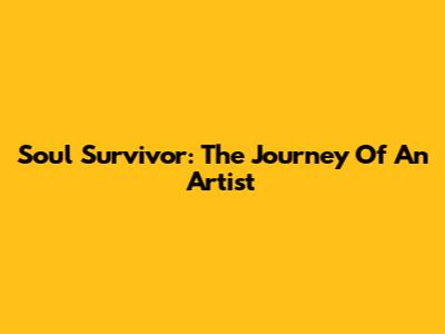 Soul Survivor: The Journey Of An Artist