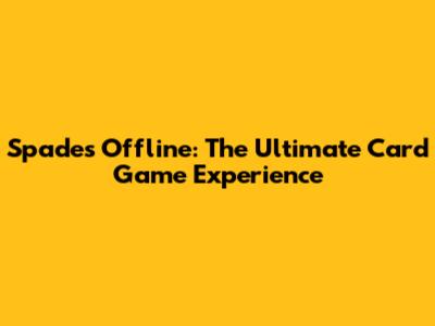 Spades Offline: The Ultimate Card Game Experience