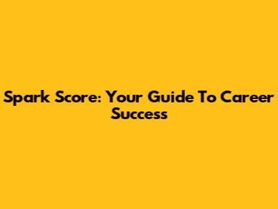 Spark Score: Your Guide To Career Success