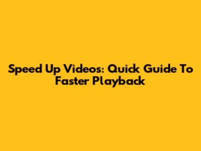 Speed Up Videos: Quick Guide To Faster Playback