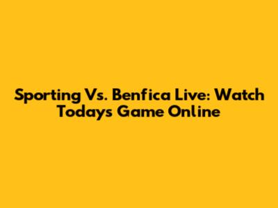 Sporting Vs. Benfica Live: Watch Today's Game Online