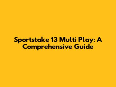 Sportstake 13 Multi Play: A Comprehensive Guide