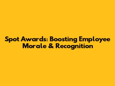 Spot Awards: Boosting Employee Morale & Recognition