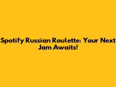 Spotify Russian Roulette: Your Next Jam Awaits!