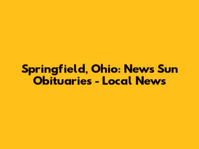 Springfield, Ohio: News Sun Obituaries - Local News