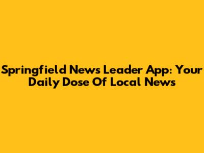 Springfield News Leader App: Your Daily Dose Of Local News