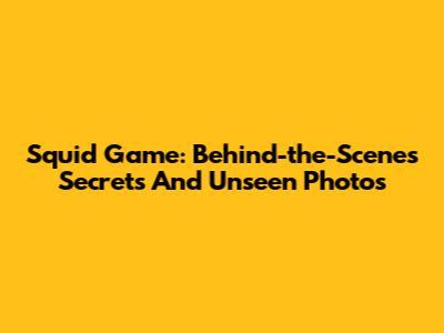 Squid Game: Behind-the-Scenes Secrets And Unseen Photos