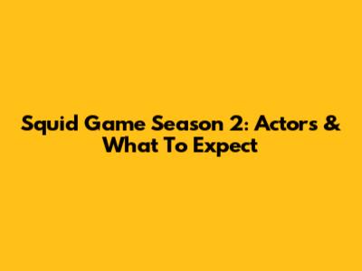 Squid Game Season 2: Actors & What To Expect