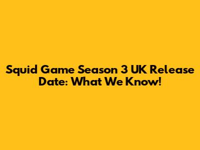 Squid Game Season 3 UK Release Date: What We Know!