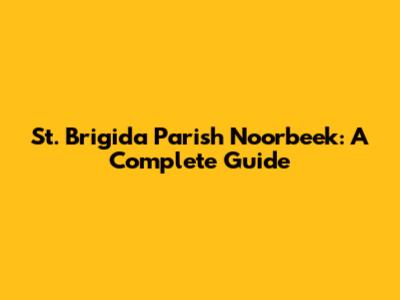 St. Brigida Parish Noorbeek: A Complete Guide