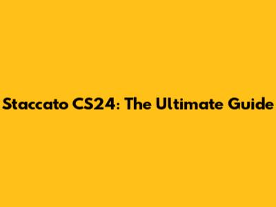 Staccato CS24: The Ultimate Guide