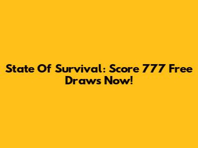 State Of Survival: Score 777 Free Draws Now!