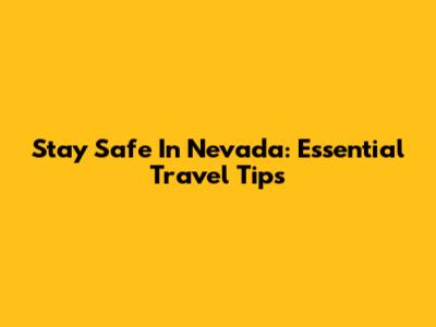 Stay Safe In Nevada: Essential Travel Tips