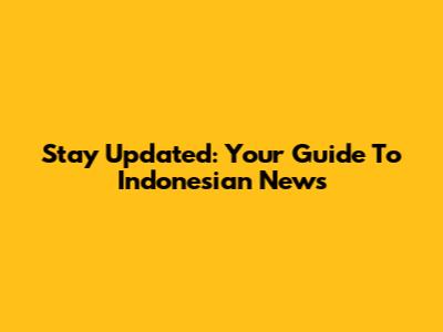 Stay Updated: Your Guide To Indonesian News