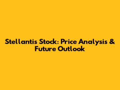 Stellantis Stock: Price Analysis & Future Outlook