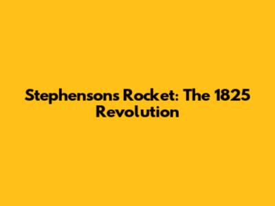 Stephenson's Rocket: The 1825 Revolution