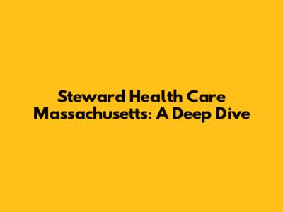 Steward Health Care Massachusetts: A Deep Dive