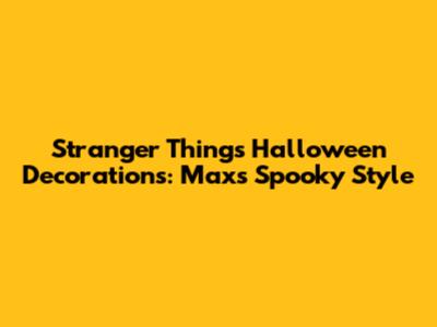 Stranger Things Halloween Decorations: Max's Spooky Style