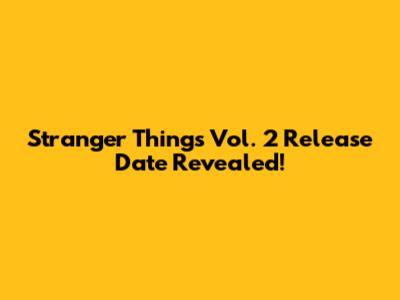 Stranger Things Vol. 2 Release Date Revealed!