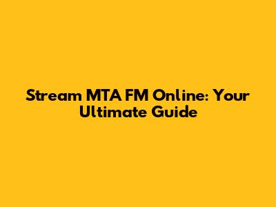 Stream MTA FM Online: Your Ultimate Guide
