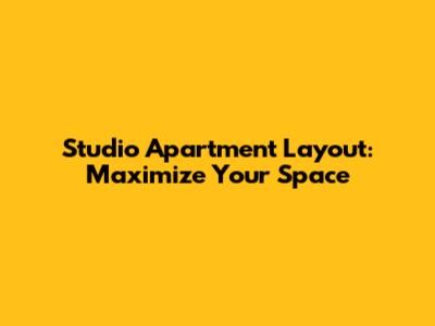 Studio Apartment Layout: Maximize Your Space