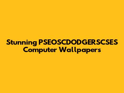 Stunning PSEOSCDODGERSCSES Computer Wallpapers