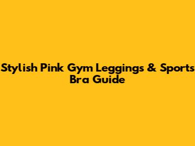 Stylish Pink Gym Leggings & Sports Bra Guide