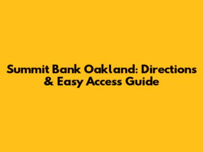 Summit Bank Oakland: Directions & Easy Access Guide
