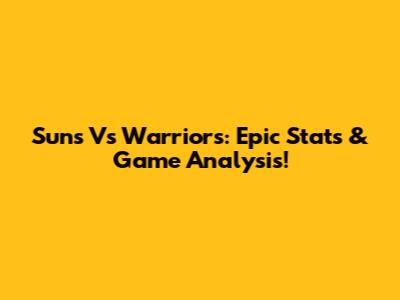Suns Vs Warriors: Epic Stats & Game Analysis!