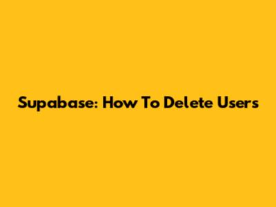 Supabase: How To Delete Users