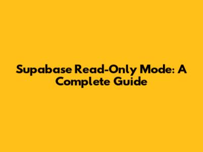 Supabase Read-Only Mode: A Complete Guide