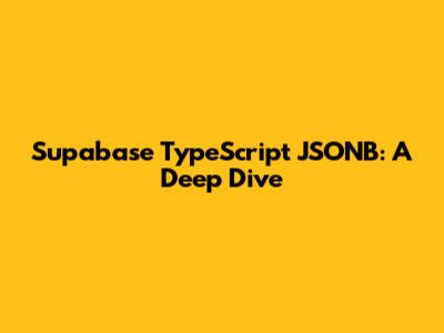Supabase TypeScript JSONB: A Deep Dive