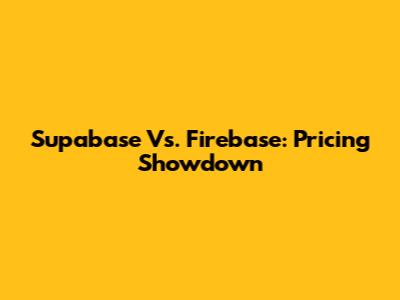 Supabase Vs. Firebase: Pricing Showdown