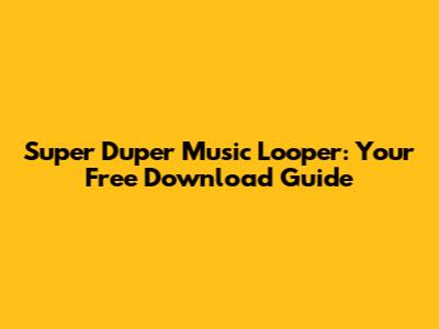 Super Duper Music Looper: Your Free Download Guide
