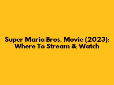 Super Mario Bros. Movie (2023): Where To Stream & Watch