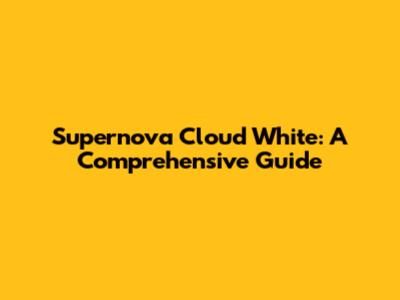 Supernova Cloud White: A Comprehensive Guide