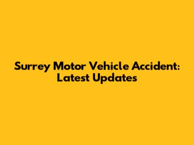 Surrey Motor Vehicle Accident: Latest Updates