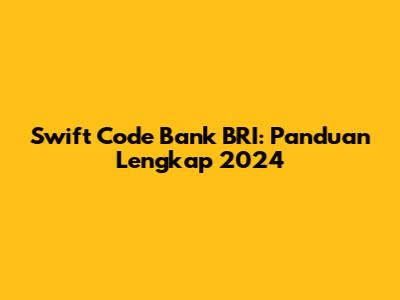 Swift Code Bank BRI: Panduan Lengkap 2024